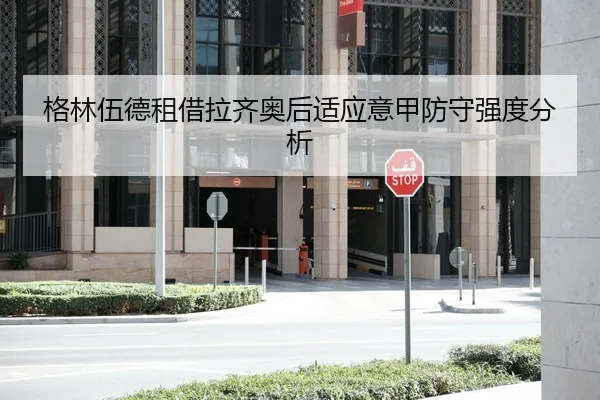 格林伍德租借拉齐奥后适应意甲防守强度分析